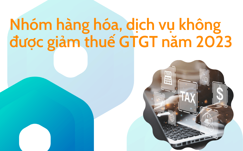 Nhóm hàng hóa dịch vụ không được giảm thuế GTGT năm 2023